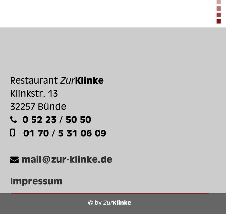  by ZurKlinke Restaurant ZurKlinke Klinkstr. 13 32257 Bünde      0 52 23 / 50 50    01 70 / 5 31 06 09    mail@zur-klinke.de  Impressum